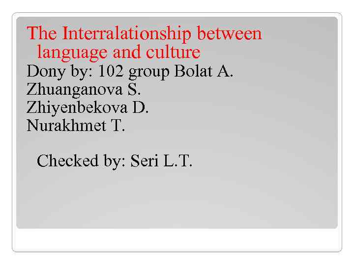 The Interralationship between language and culture Dony by: 102 group Bolat A. Zhuanganova S.