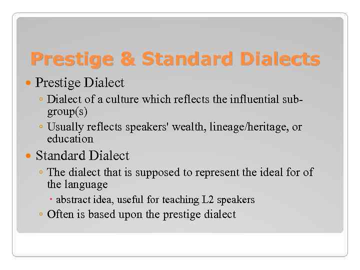 Prestige & Standard Dialects Prestige Dialect ◦ Dialect of a culture which reflects the