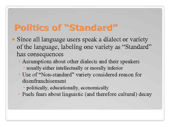 Politics of “Standard” Since all language users speak a dialect or variety of the