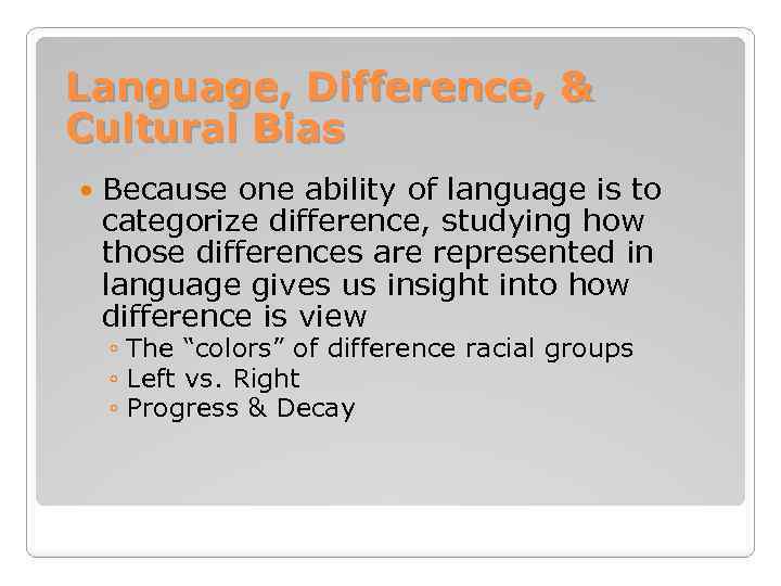 Language, Difference, & Cultural Bias Because one ability of language is to categorize difference,