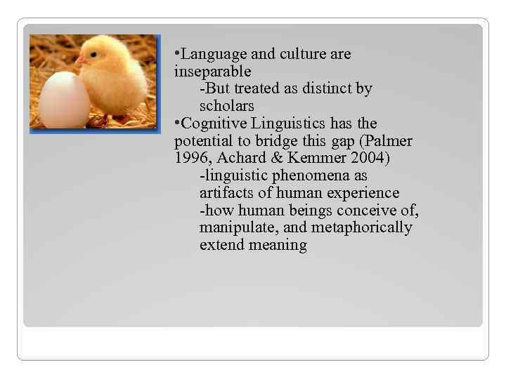  • Language and culture are inseparable -But treated as distinct by scholars •