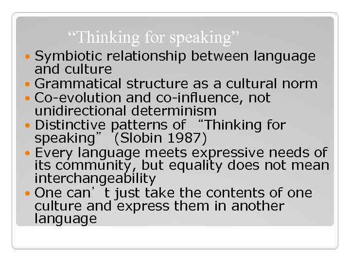 “Thinking for speaking” Symbiotic relationship between language and culture Grammatical structure as a cultural