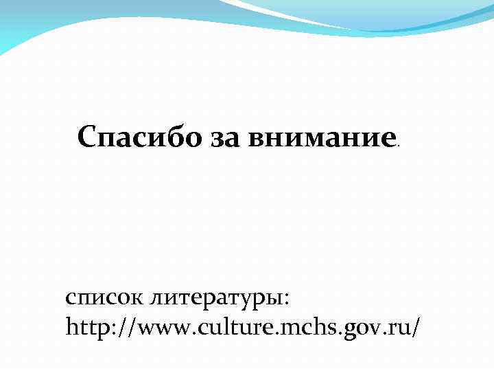 Спасибо за внимание. список литературы: http: //www. culture. mchs. gov. ru/ 