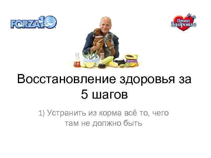 Восстановление здоровья за 5 шагов 1) Устранить из корма всё то, чего там не