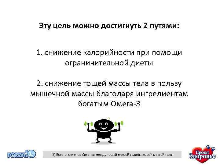 Эту цель можно достигнуть 2 путями: 1. снижение калорийности при помощи ограничительной диеты 2.