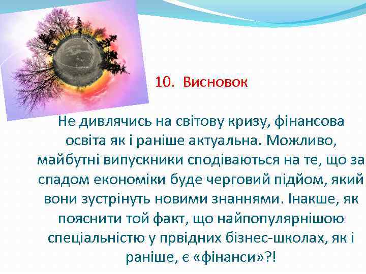 10. Висновок Не дивлячись на світову кризу, фінансова освіта як і раніше актуальна. Можливо,