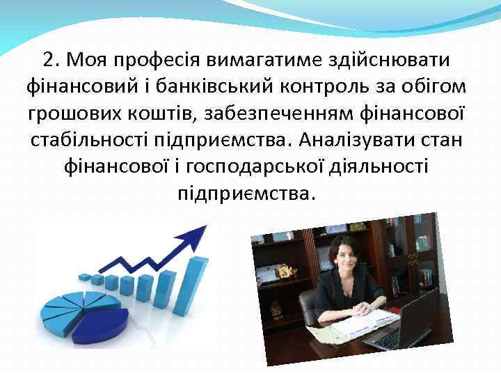 2. Моя професія вимагатиме здійснювати фінансовий і банківський контроль за обігом грошових коштів, забезпеченням