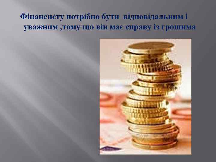  Фінансисту потрібно бути відповідальним і уважним , тому що він має справу із
