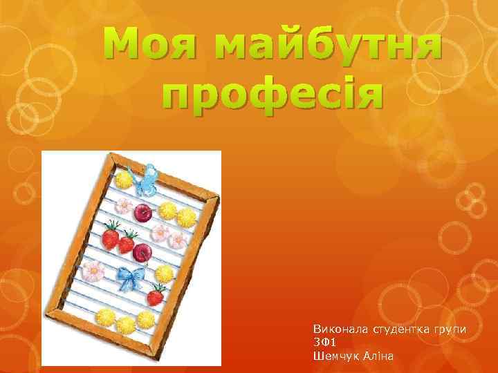 Моя майбутня професія Виконала студентка групи 3 Ф 1 Шемчук Аліна 