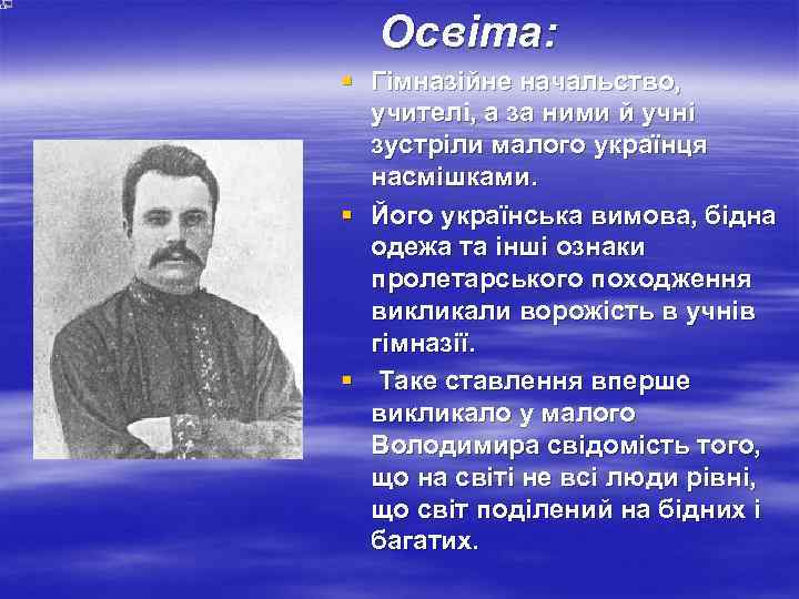 Освіта: § Гімназійне начальство, учителі, а за ними й учні зустріли малого українця насмішками.