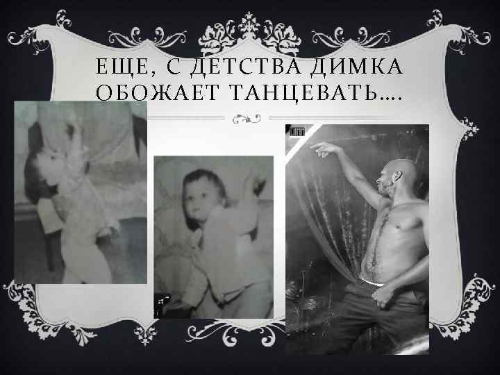 ЕЩЕ, С ДЕТСТВА ДИМКА ОБОЖАЕТ ТАНЦЕВАТЬ…. 