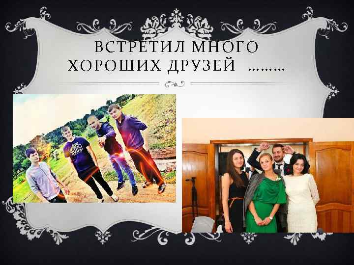 ВСТРЕТИЛ МНОГО ХОРОШИХ ДРУЗЕЙ ……… 