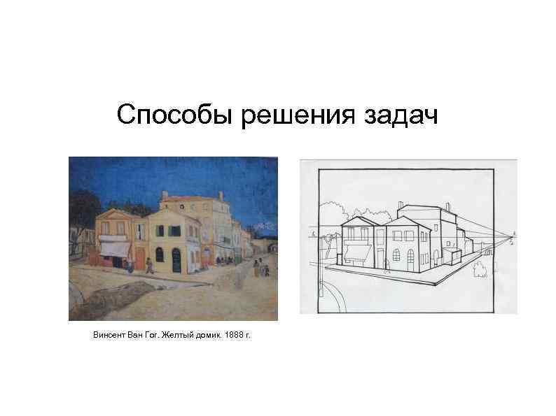 Cпособы решения задач Винсент Ван Гог. Желтый домик. 1888 г. 