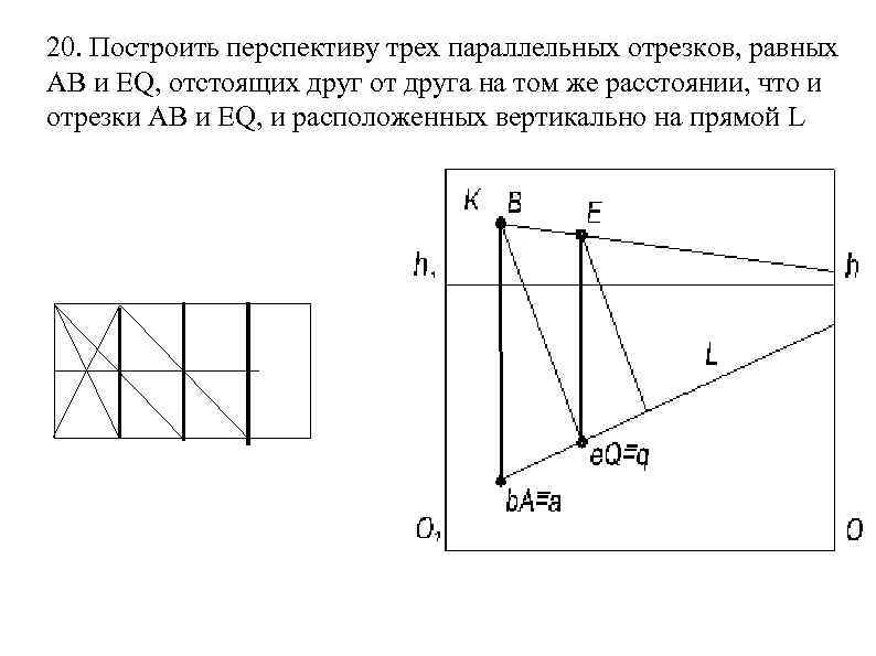 20. Построить перспективу трех параллельных отрезков, равных AB и EQ, отстоящих друг от друга