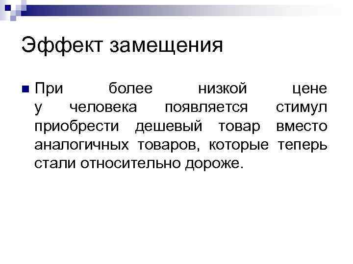 Эффект замещения n При более низкой цене у человека появляется стимул приобрести дешевый товар