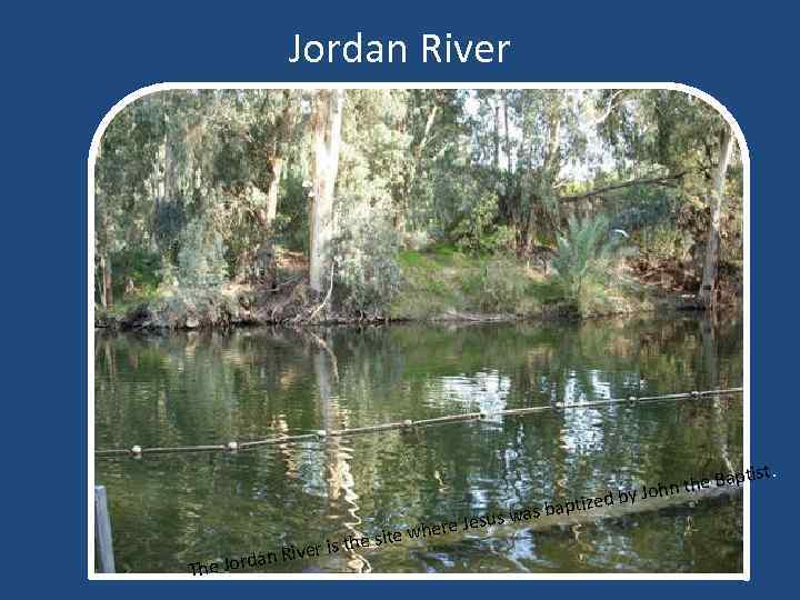 Jordan River tist. The was b e Jesus wher the site er is rdan