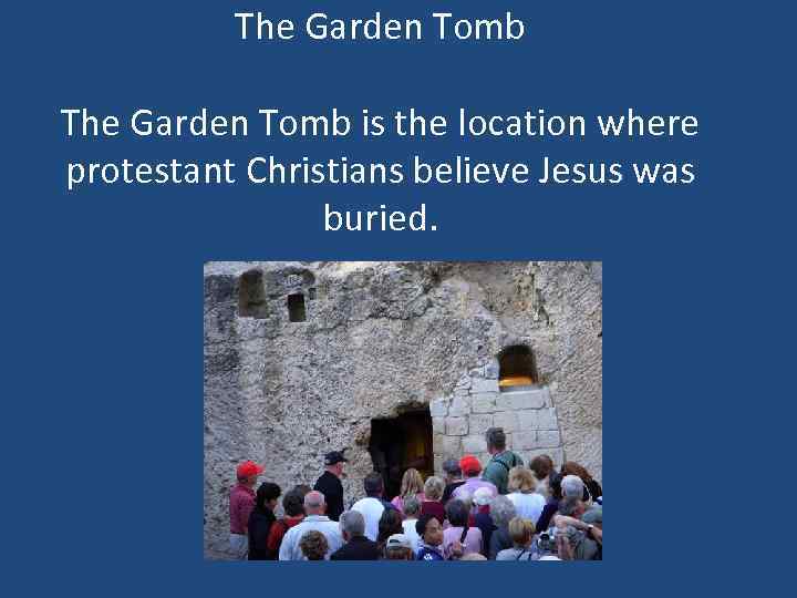 The Garden Tomb is the location where protestant Christians believe Jesus was buried. 