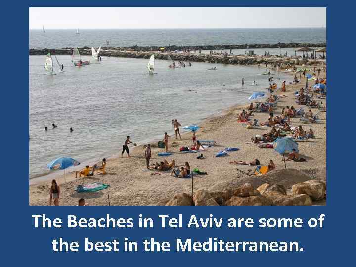 The Beaches in Tel Aviv are some of the best in the Mediterranean. 