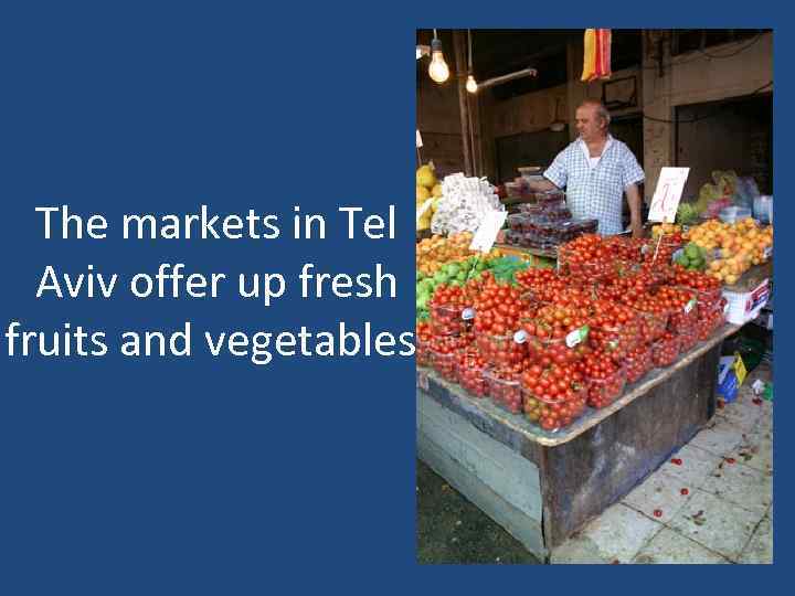 The markets in Tel Aviv offer up fresh fruits and vegetables. 