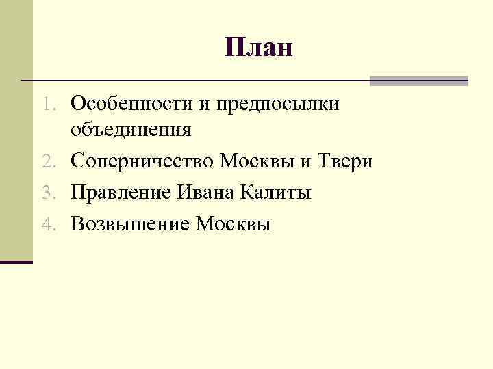 План 1. Особенности и предпосылки объединения 2. Соперничество Москвы и Твери 3. Правление Ивана