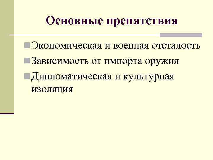 Основные препятствия n Экономическая и военная отсталость n Зависимость от импорта оружия n Дипломатическая