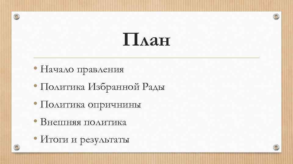 План • Начало правления • Политика Избранной Рады • Политика опричнины • Внешняя политика