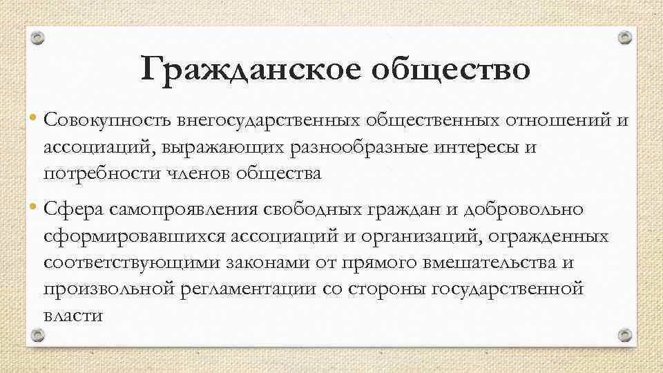 Гражданское общество • Совокупность внегосударственных общественных отношений и ассоциаций, выражающих разнообразные интересы и потребности