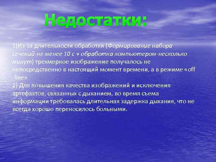 Недостатки: 1)Из-за длительности обработки (Формирование набора сечений-не менее 10 с + обработка компьютером-несколько минут)