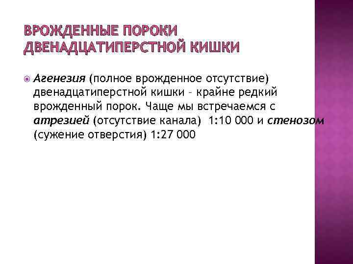 ВРОЖДЕННЫЕ ПОРОКИ ДВЕНАДЦАТИПЕРСТНОЙ КИШКИ Агенезия (полное врожденное отсутствие) двенадцатиперстной кишки – крайне редкий врожденный