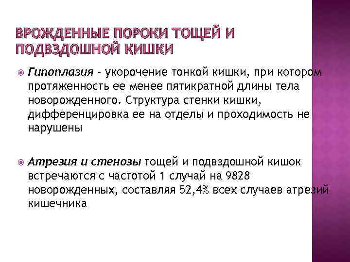 ВРОЖДЕННЫЕ ПОРОКИ ТОЩЕЙ И ПОДВЗДОШНОЙ КИШКИ Гипоплазия – укорочение тонкой кишки, при котором протяженность