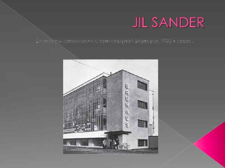 JIL SANDER Ее работы сравнивали с архитектурой Баухауса 1920 -х годов. 