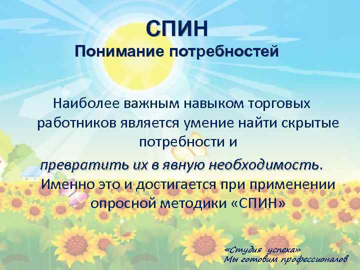 СПИН Понимание потребностей Наиболее важным навыком торговых работников является умение найти скрытые потребности и