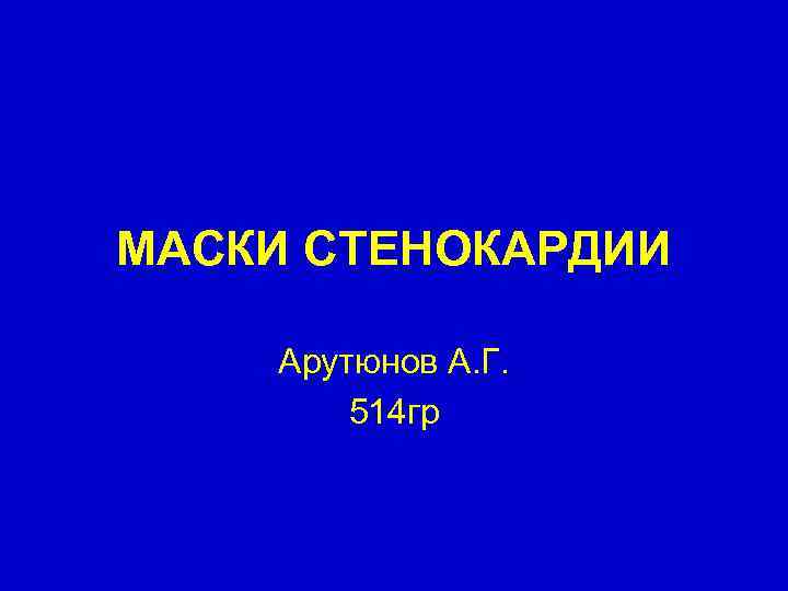 МАСКИ СТЕНОКАРДИИ Арутюнов А. Г. 514 гр 