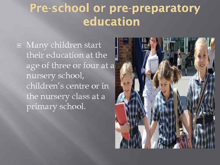 Pre-school or pre-preparatory education Many children start their education at the age of three