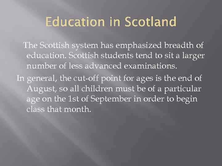 Education in Scotland The Scottish system has emphasized breadth of education. Scottish students tend