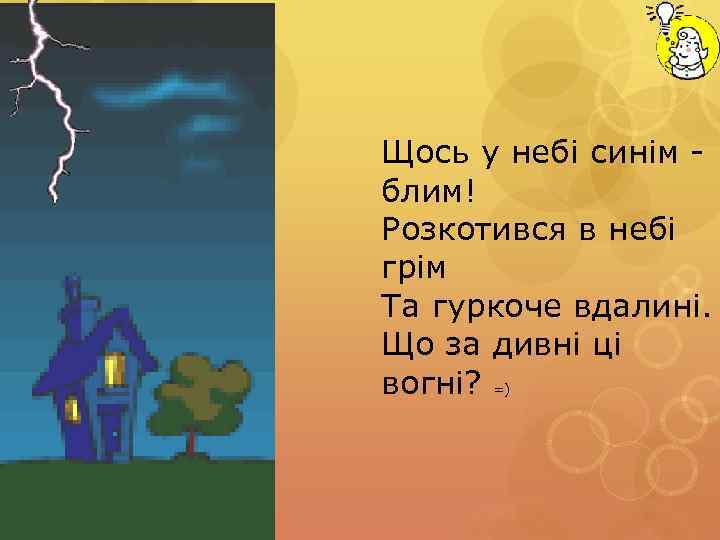Щось у небі синім блим! Розкотився в небі грім Та гуркоче вдалині. Що за