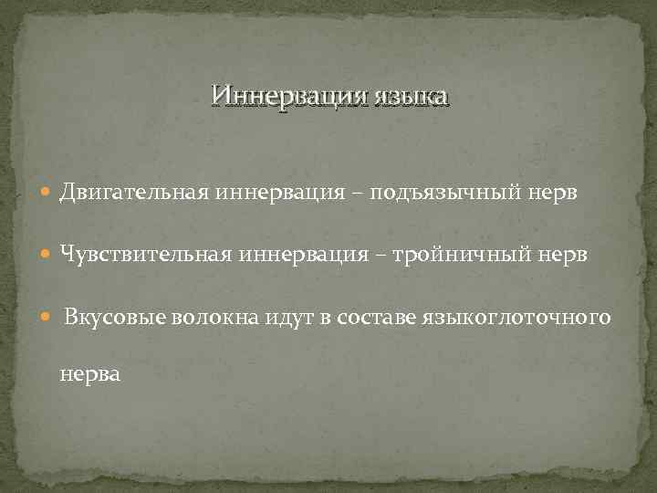 Иннервация языка Двигательная иннервация – подъязычный нерв Чувствительная иннервация – тройничный нерв Вкусовые волокна