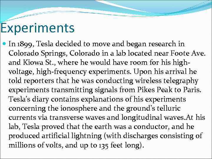 Experiments In 1899, Tesla decided to move and began research in Colorado Springs, Colorado