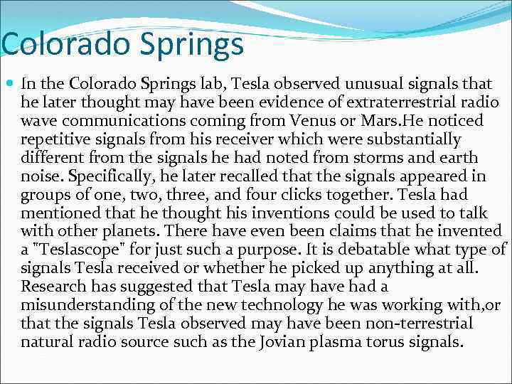 Colorado Springs In the Colorado Springs lab, Tesla observed unusual signals that he later