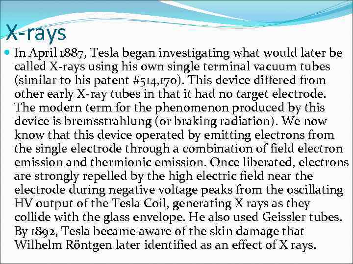 X-rays In April 1887, Tesla began investigating what would later be called X-rays using