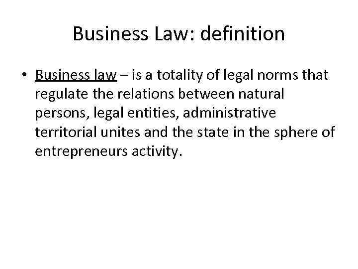 Business Law: definition • Business law – is a totality of legal norms that