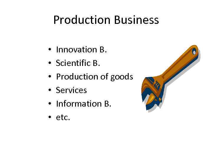 Production Business • • • Innovation B. Scientific B. Production of goods Services Information