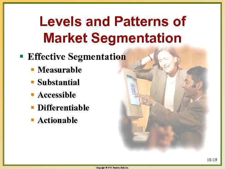 Levels and Patterns of Market Segmentation § Effective Segmentation § Measurable § Substantial §