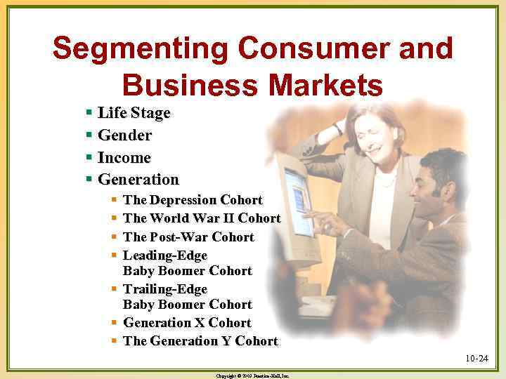 Segmenting Consumer and Business Markets § Life Stage § Gender § Income § Generation