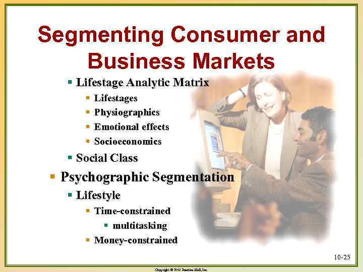 Segmenting Consumer and Business Markets § Lifestage Analytic Matrix § § Lifestages Physiographics Emotional