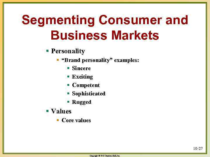 Segmenting Consumer and Business Markets § Personality § “Brand personality” examples: § Sincere §