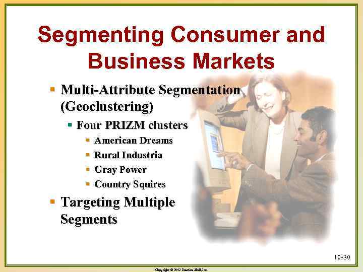 Segmenting Consumer and Business Markets § Multi-Attribute Segmentation (Geoclustering) § Four PRIZM clusters §