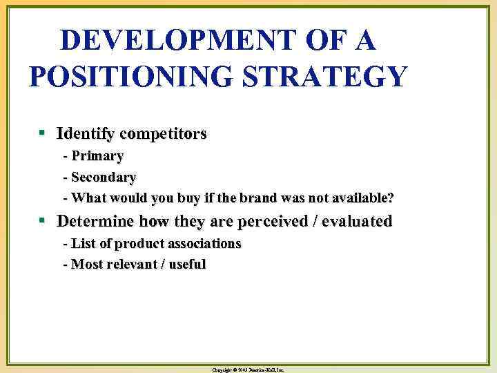 DEVELOPMENT OF A POSITIONING STRATEGY § Identify competitors - Primary - Secondary - What