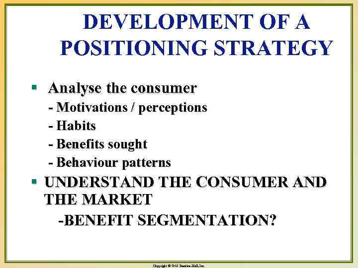 DEVELOPMENT OF A POSITIONING STRATEGY § Analyse the consumer - Motivations / perceptions -