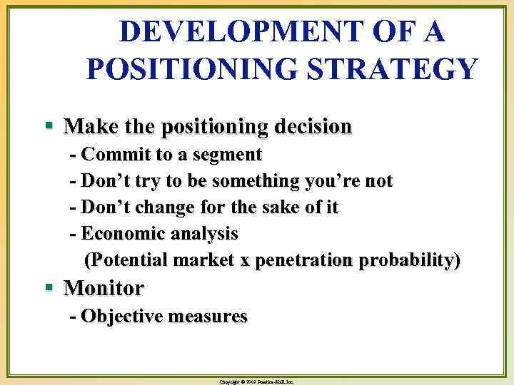 DEVELOPMENT OF A POSITIONING STRATEGY § Make the positioning decision - Commit to a